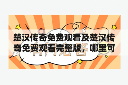 楚汉传奇免费观看及楚汉传奇免费观看完整版，哪里可以免费观看楚汉传奇完整版？