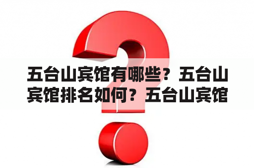 五台山宾馆有哪些？五台山宾馆排名如何？五台山宾馆价格如何？