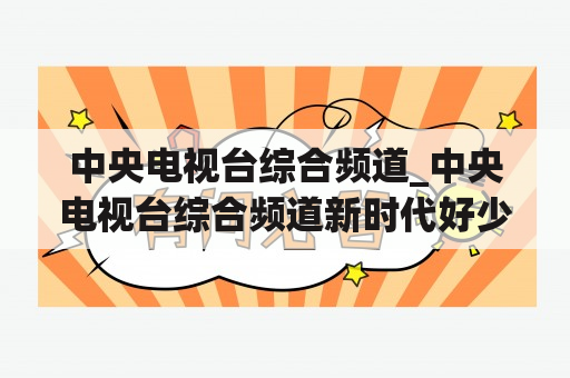 中央电视台综合频道_中央电视台综合频道新时代好少年