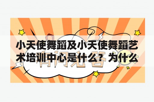 小天使舞蹈及小天使舞蹈艺术培训中心是什么？为什么选择小天使舞蹈艺术培训中心？