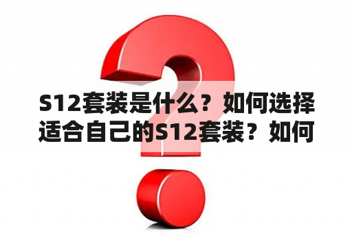 S12套装是什么？如何选择适合自己的S12套装？如何搭配S12套装？