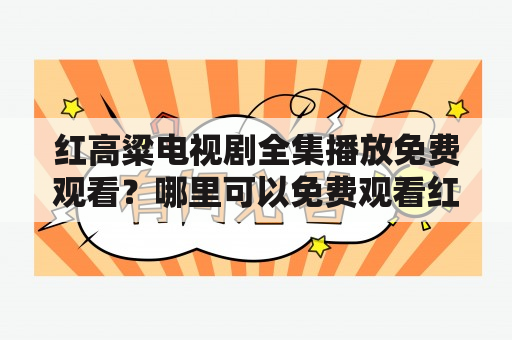 红高粱电视剧全集播放免费观看？哪里可以免费观看红高粱电视剧全集？