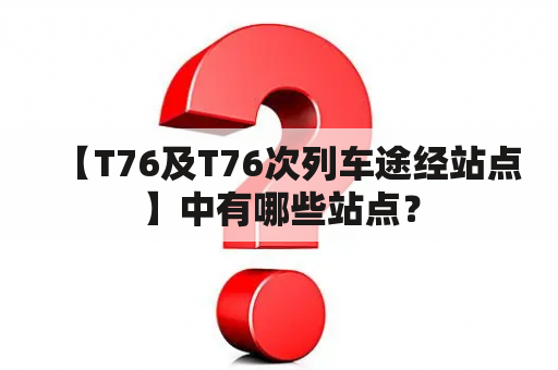 【T76及T76次列车途经站点】中有哪些站点？