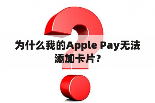 为什么我的Apple Pay无法添加卡片？