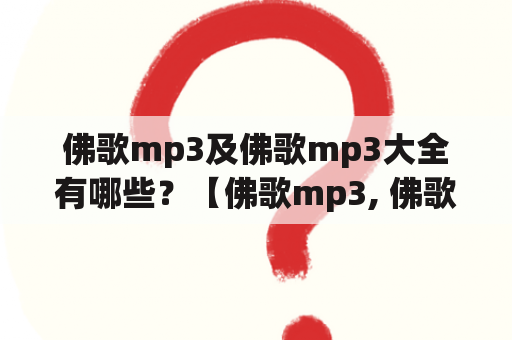 佛歌mp3及佛歌mp3大全有哪些？【佛歌mp3, 佛歌mp3大全, 佛教音乐】