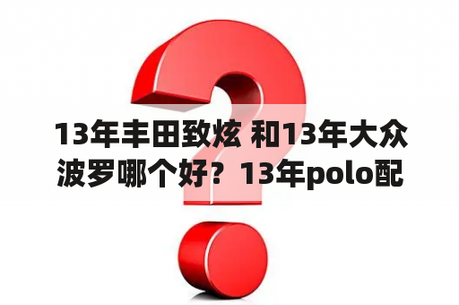 13年丰田致炫 和13年大众波罗哪个好？13年polo配置？