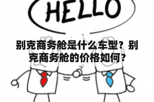 别克商务舱是什么车型？别克商务舱的价格如何？