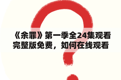 《余罪》第一季全24集观看完整版免费，如何在线观看？