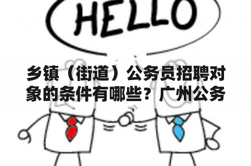 乡镇（街道）公务员招聘对象的条件有哪些？广州公务员报考条件