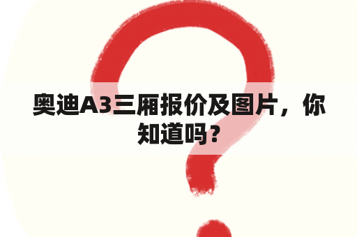 奥迪A3三厢报价及图片，你知道吗？