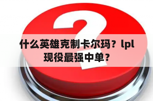 什么英雄克制卡尔玛？lpl现役最强中单？