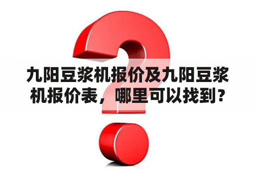 九阳豆浆机报价及九阳豆浆机报价表，哪里可以找到？