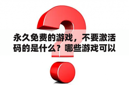 永久免费的游戏，不要激活码的是什么？哪些游戏可以搬砖赚钱？