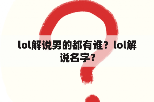 lol解说男的都有谁？lol解说名字？