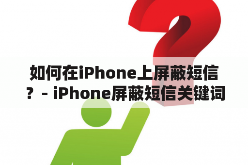 如何在iPhone上屏蔽短信？- iPhone屏蔽短信关键词