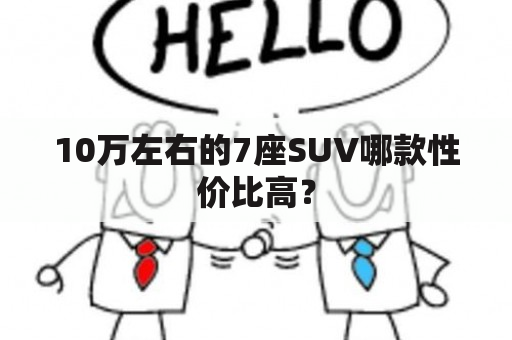 10万左右的7座SUV哪款性价比高？