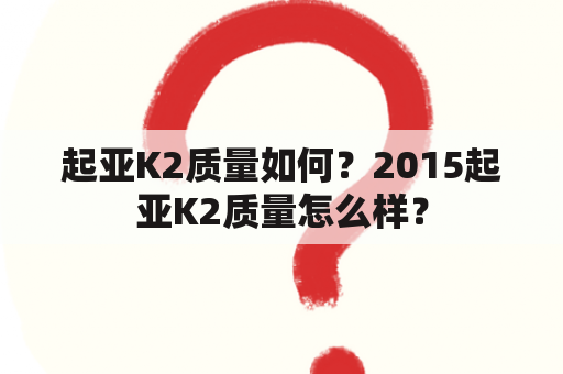 起亚K2质量如何？2015起亚K2质量怎么样？