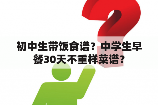 初中生带饭食谱？中学生早餐30天不重样菜谱？