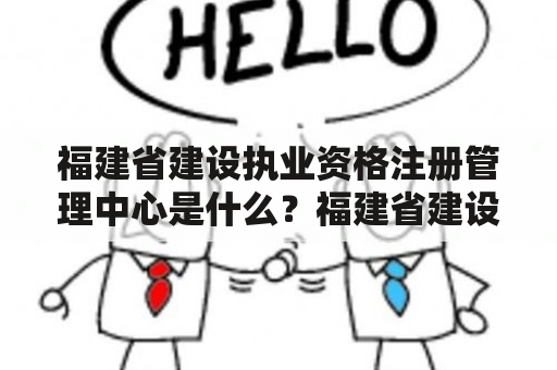 福建省建设执业资格注册管理中心是什么？福建省建设执业资格注册管理中心官网在哪里？