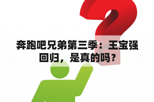 奔跑吧兄弟第三季：王宝强回归，是真的吗？