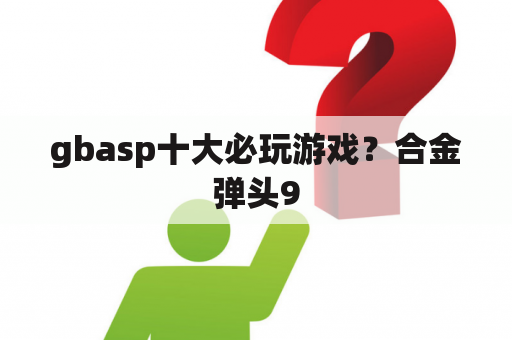 gbasp十大必玩游戏？合金弹头9