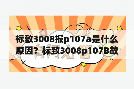 标致3008报p107a是什么原因？标致3008p107B故障解决方案？