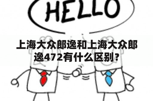 上海大众郎逸和上海大众郎逸472有什么区别？