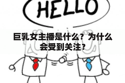 巨乳女主播是什么？为什么会受到关注？