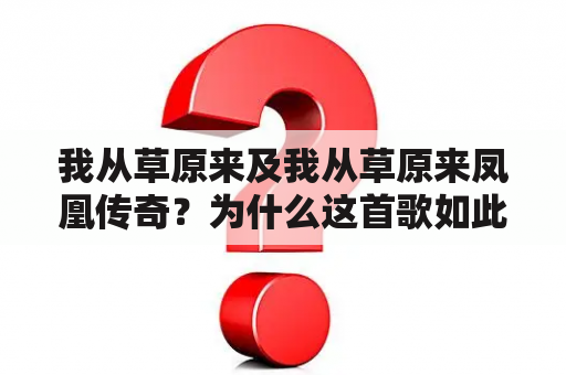 我从草原来及我从草原来凤凰传奇？为什么这首歌如此受欢迎？