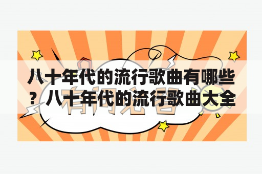 八十年代的流行歌曲有哪些？八十年代的流行歌曲大全是什么？