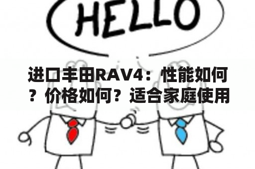 进口丰田RAV4：性能如何？价格如何？适合家庭使用吗？