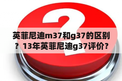 英菲尼迪m37和g37的区别？13年英菲尼迪g37评价？