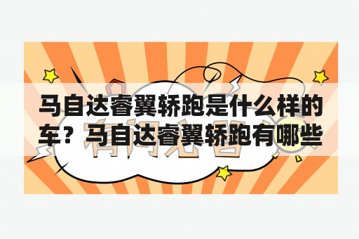 马自达睿翼轿跑是什么样的车？马自达睿翼轿跑有哪些特点？马自达睿翼轿跑的图片有哪些？