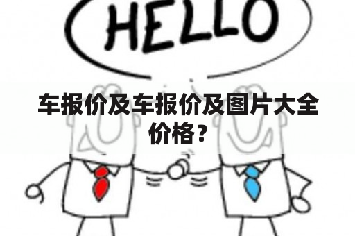 车报价及车报价及图片大全价格？