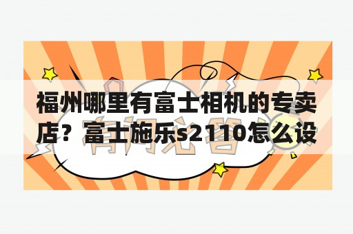 福州哪里有富士相机的专卖店？富士施乐s2110怎么设置自动获取ip？