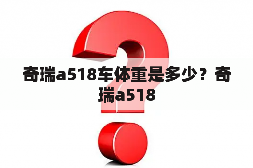 奇瑞a518车体重是多少？奇瑞a518