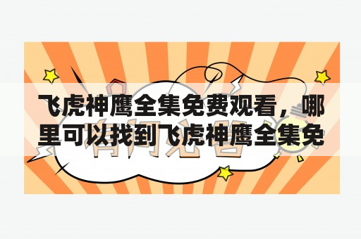 飞虎神鹰全集免费观看，哪里可以找到飞虎神鹰全集免费观看资源？