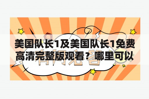 美国队长1及美国队长1免费高清完整版观看？哪里可以免费观看美国队长1的高清完整版？