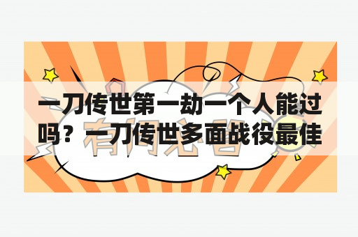 一刀传世第一劫一个人能过吗？一刀传世多面战役最佳攻略？