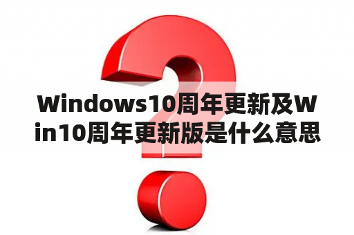 Windows10周年更新及Win10周年更新版是什么意思？