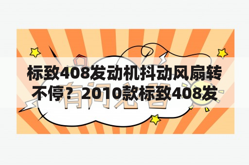 标致408发动机抖动风扇转不停？2010款标致408发动机怎么样？