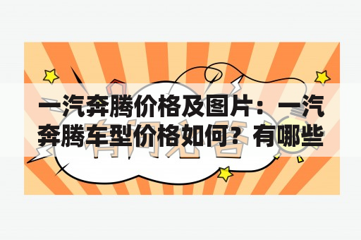 一汽奔腾价格及图片：一汽奔腾车型价格如何？有哪些车型？提供一些一汽奔腾车型的图片。