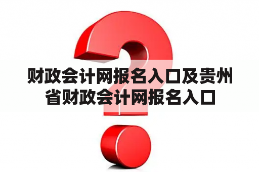 财政会计网报名入口及贵州省财政会计网报名入口