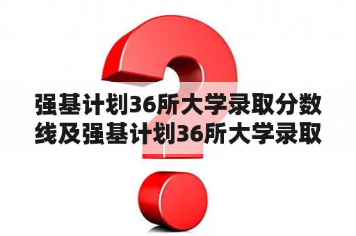 强基计划36所大学录取分数线及强基计划36所大学录取分数线2023