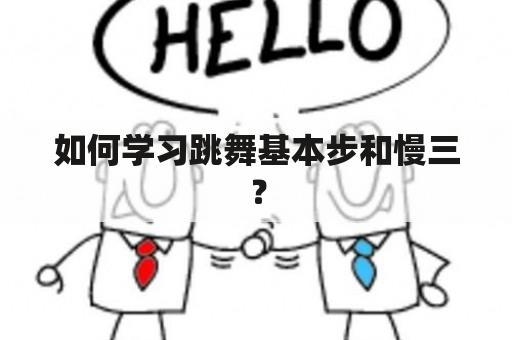 如何学习跳舞基本步和慢三？