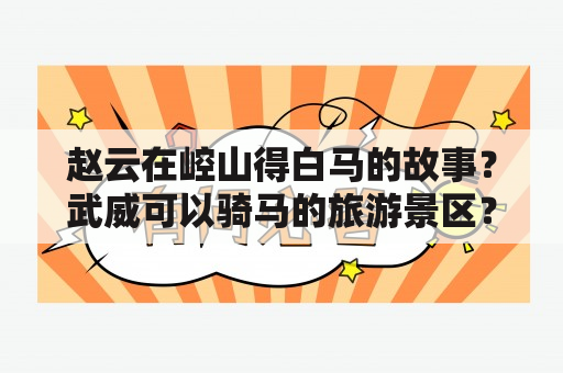 赵云在崆山得白马的故事？武威可以骑马的旅游景区？