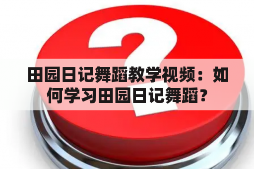 田园日记舞蹈教学视频：如何学习田园日记舞蹈？