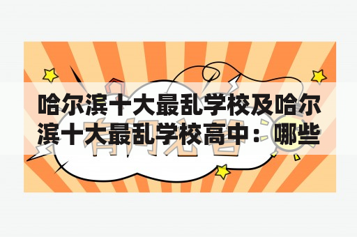 哈尔滨十大最乱学校及哈尔滨十大最乱学校高中：哪些学校在哈尔滨被认为是最混乱的？