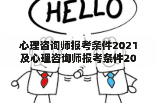 心理咨询师报考条件2021及心理咨询师报考条件2021报名时间