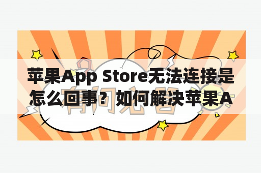 苹果App Store无法连接是怎么回事？如何解决苹果App Store无法连接的问题？